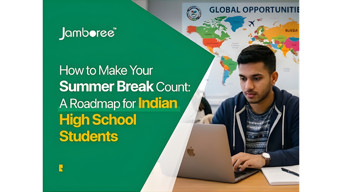 How to Make Your Summer Break Count: A Roadmap for Indian High School Students Aspiring to Study at Top Universities Abroad
